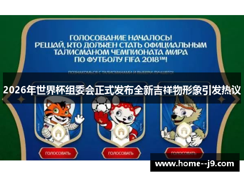 2026年世界杯组委会正式发布全新吉祥物形象引发热议